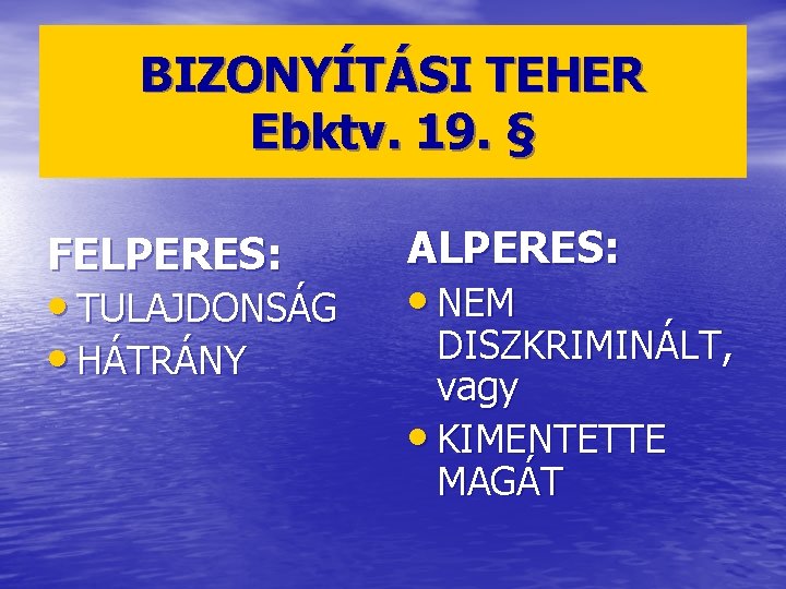 BIZONYÍTÁSI TEHER Ebktv. 19. § FELPERES: • TULAJDONSÁG • HÁTRÁNY ALPERES: • NEM DISZKRIMINÁLT,