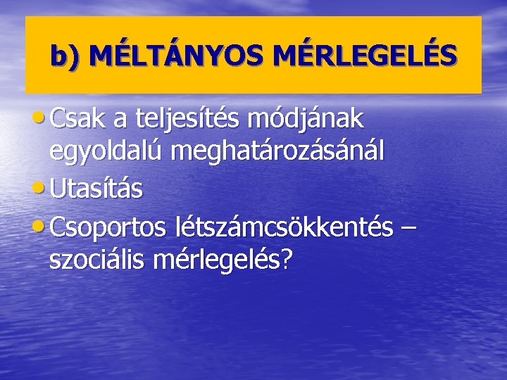 b) MÉLTÁNYOS MÉRLEGELÉS • Csak a teljesítés módjának egyoldalú meghatározásánál • Utasítás • Csoportos