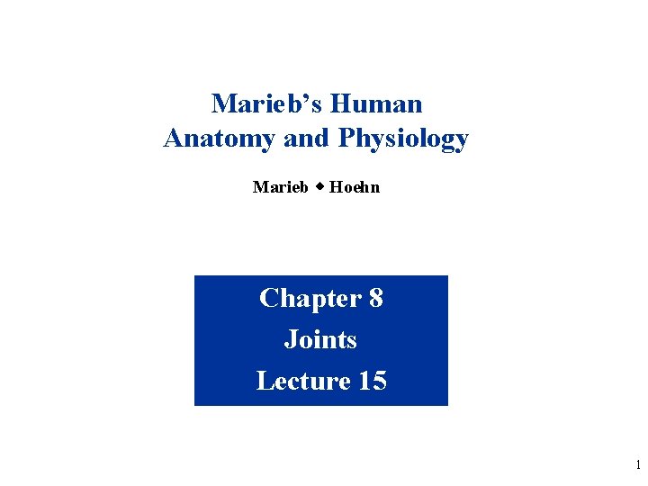 Marieb’s Human Anatomy and Physiology Marieb w Hoehn Chapter 8 Joints Lecture 15 1