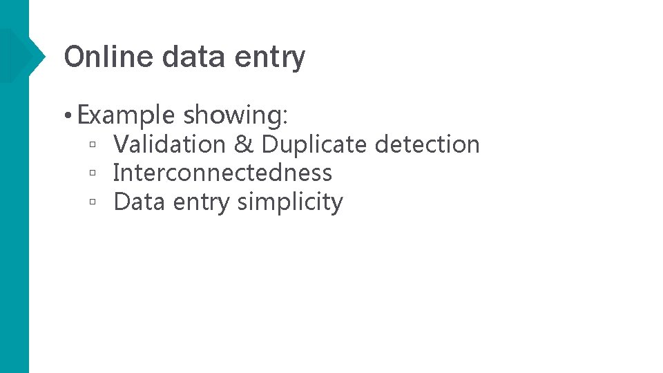 Online data entry • Example showing: ▫ Validation & Duplicate detection ▫ Interconnectedness ▫