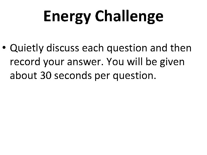 Energy Challenge • Quietly discuss each question and then record your answer. You will