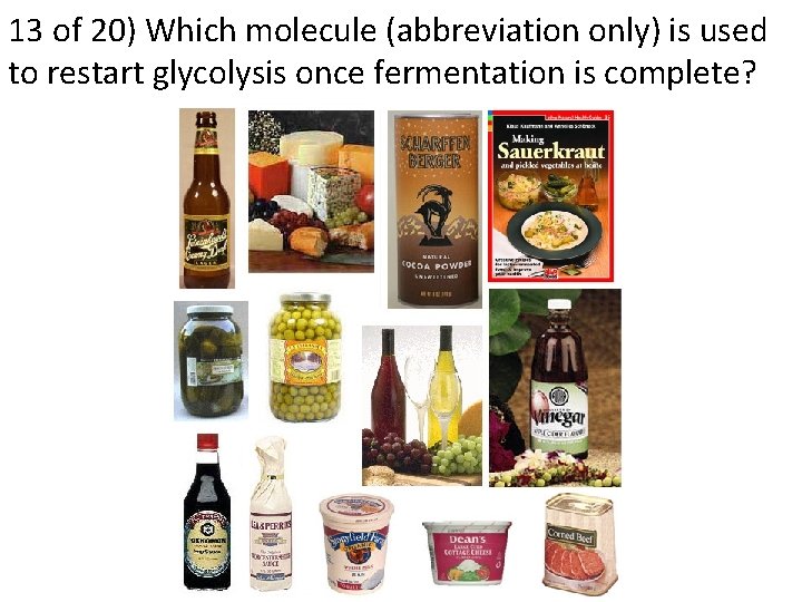 13 of 20) Which molecule (abbreviation only) is used to restart glycolysis once fermentation