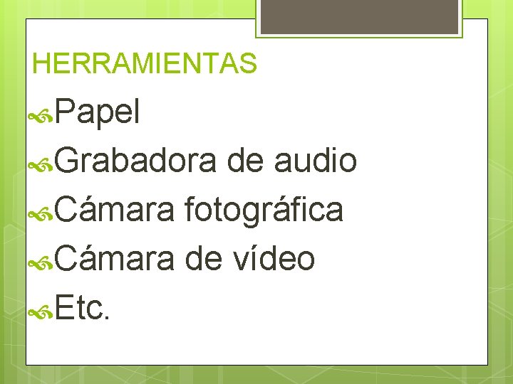 HERRAMIENTAS Papel Grabadora de audio Cámara fotográfica Cámara de vídeo Etc. 