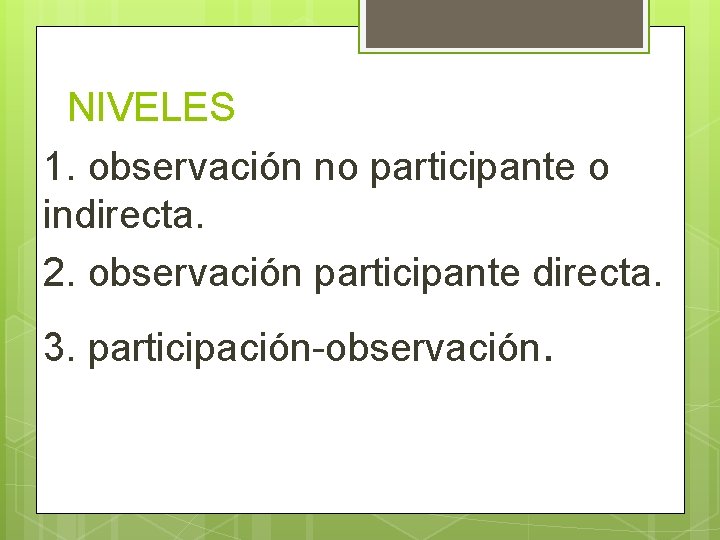 NIVELES 1. observación no participante o indirecta. 2. observación participante directa. 3. participación-observación. 