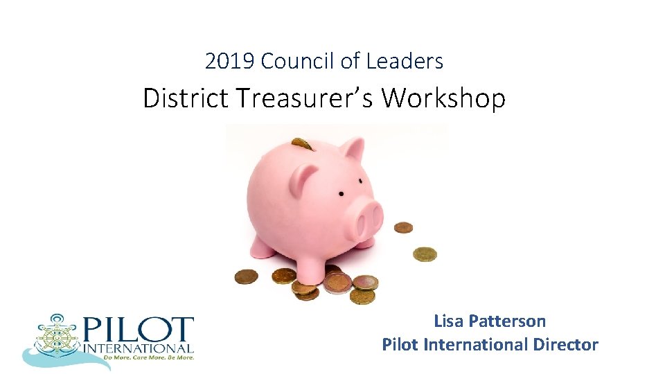 2019 Council of Leaders District Treasurer’s Workshop Lisa Patterson Pilot International Director 