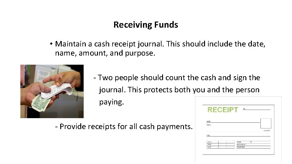 Receiving Funds • Maintain a cash receipt journal. This should include the date, name,