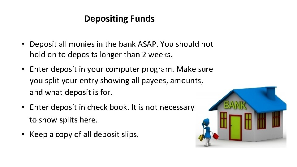 Depositing Funds • Deposit all monies in the bank ASAP. You should not hold
