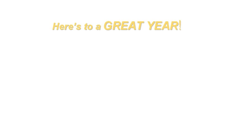 Here’s to a GREAT YEAR! 