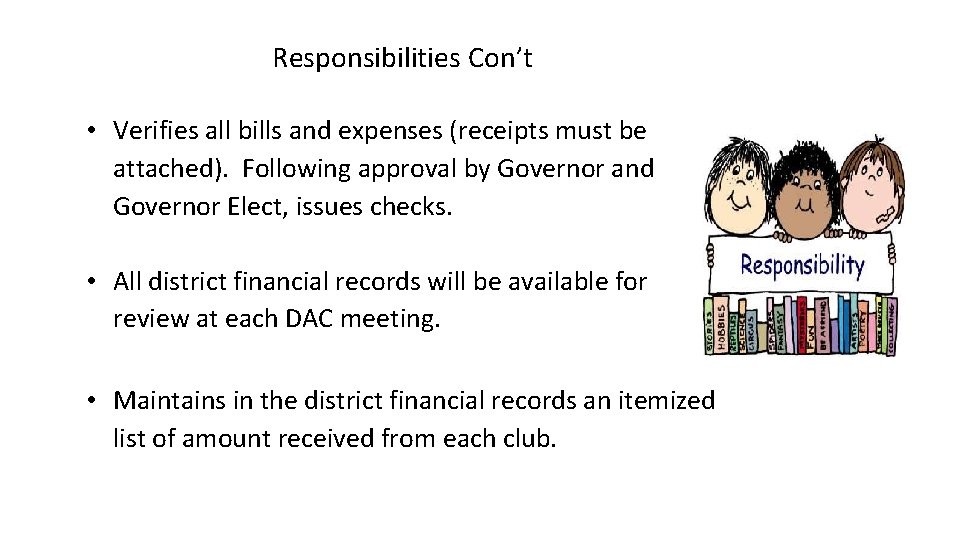 Responsibilities Con’t • Verifies all bills and expenses (receipts must be attached). Following approval