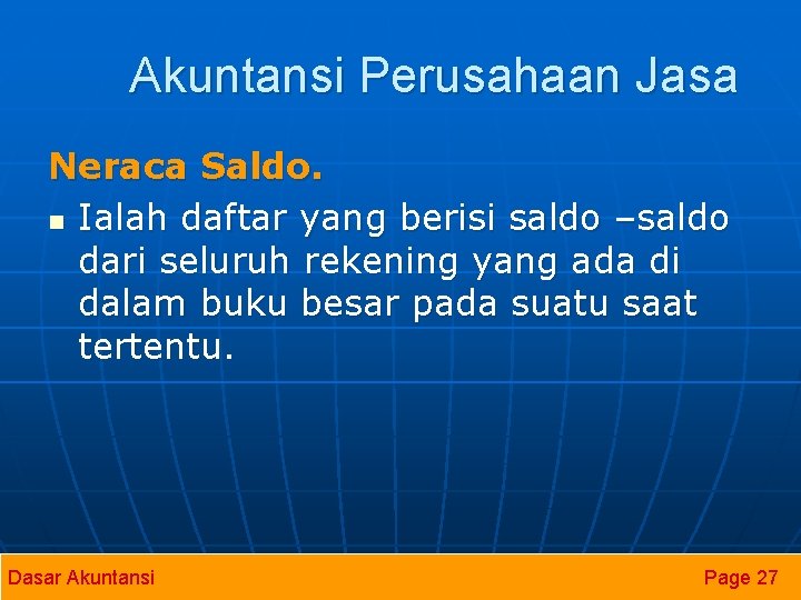 Akuntansi Perusahaan Jasa Neraca Saldo. n Ialah daftar yang berisi saldo –saldo dari seluruh