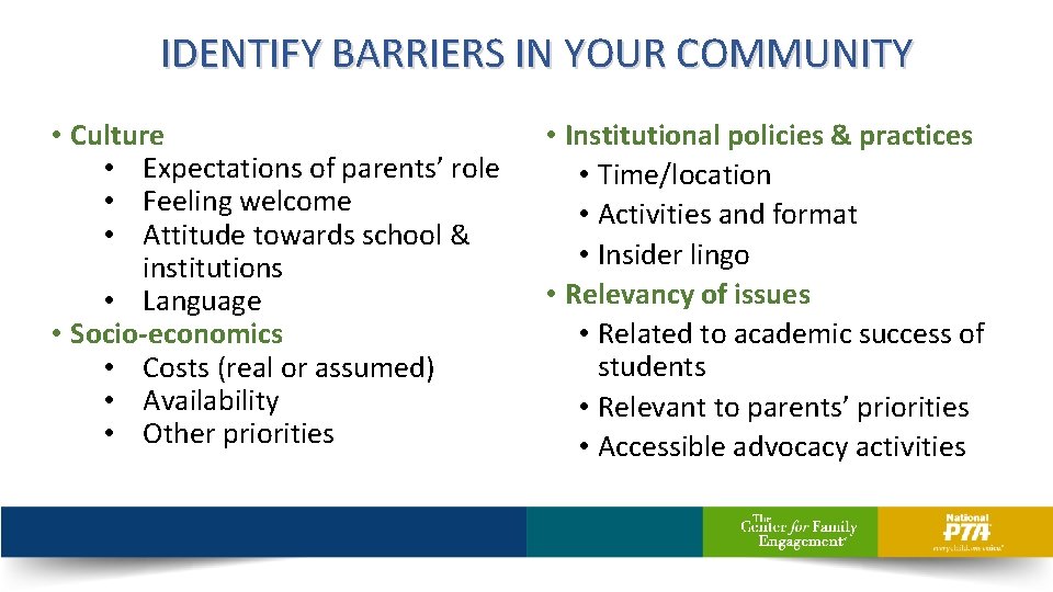 IDENTIFY BARRIERS IN YOUR COMMUNITY • Culture • Expectations of parents’ role • Feeling