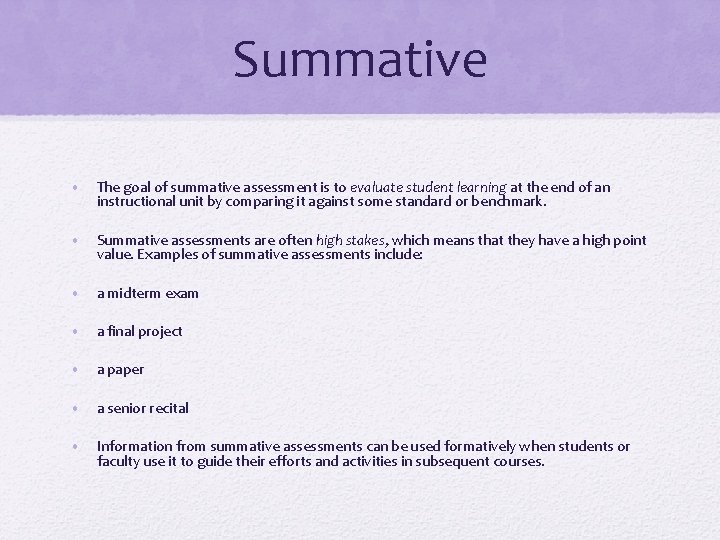 Summative • The goal of summative assessment is to evaluate student learning at the