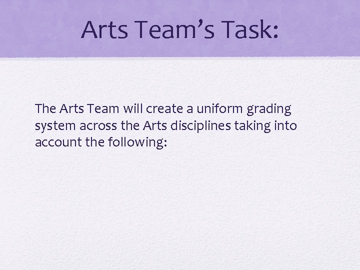 Arts Team’s Task: The Arts Team will create a uniform grading system across the