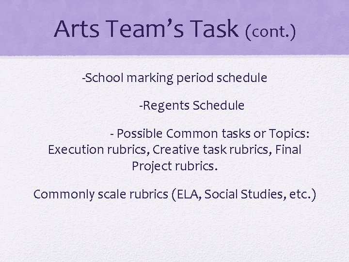 Arts Team’s Task (cont. ) -School marking period schedule -Regents Schedule - Possible Common