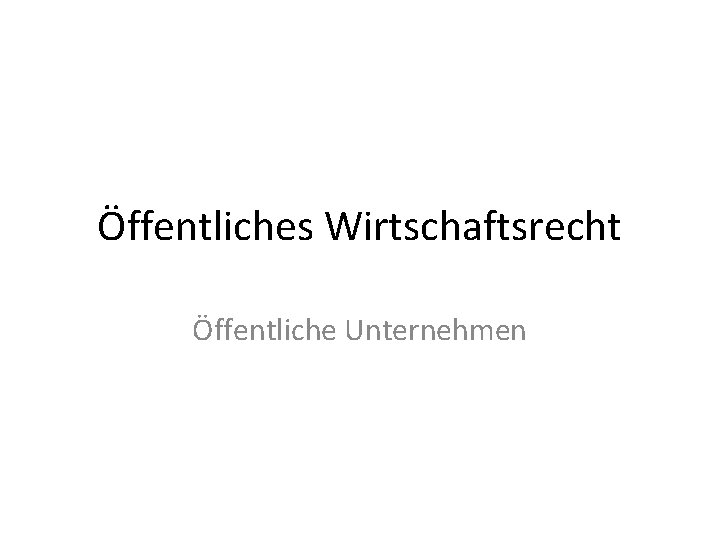 Öffentliches Wirtschaftsrecht Öffentliche Unternehmen 