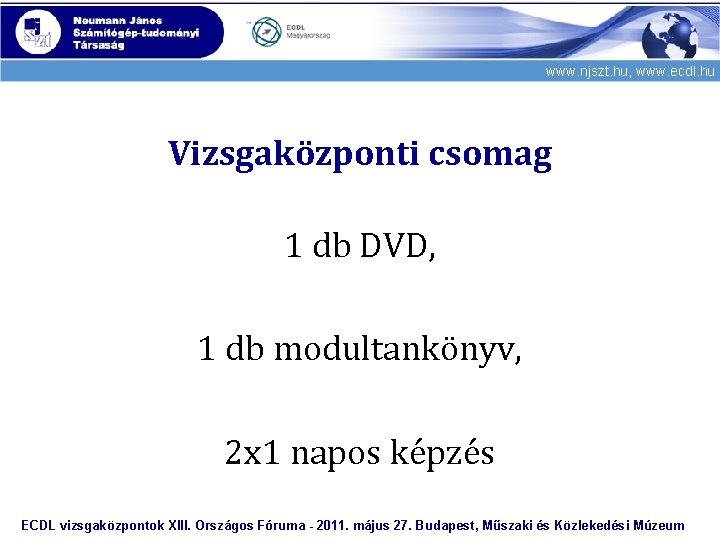 www. njszt. hu, www. ecdl. hu Vizsgaközponti csomag 1 db DVD, 1 db modultankönyv,