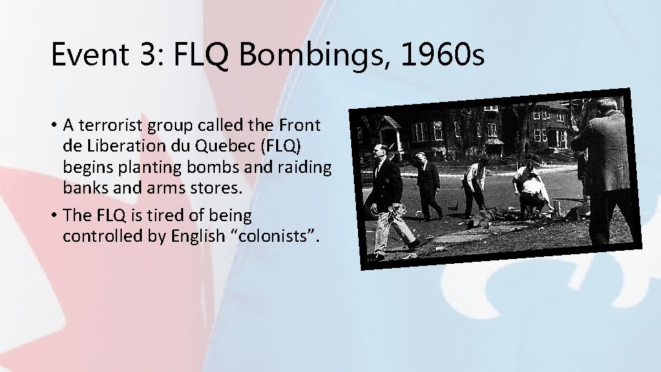 Event 3: FLQ Bombings, 1960 s • A terrorist group called the Front de