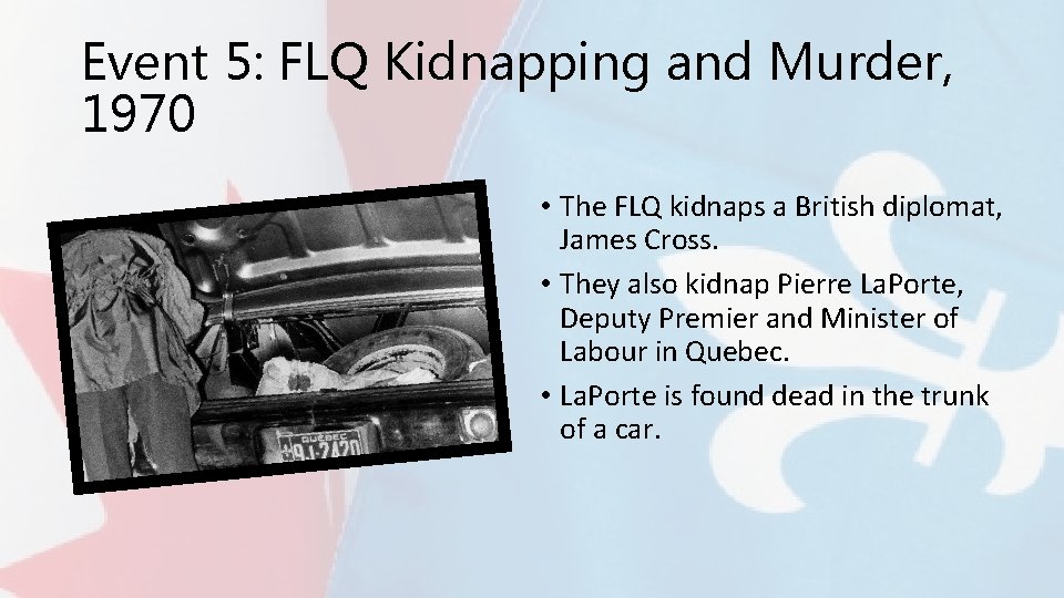 Event 5: FLQ Kidnapping and Murder, 1970 • The FLQ kidnaps a British diplomat,