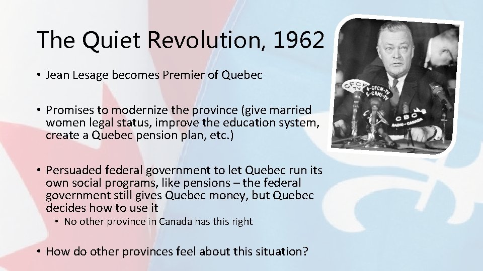 The Quiet Revolution, 1962 • Jean Lesage becomes Premier of Quebec • Promises to