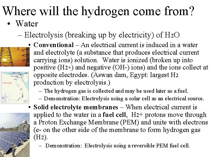 Where will the hydrogen come from? • Water – Electrolysis (breaking up by electricity) Where will the hydrogen come from? • Water – Electrolysis (breaking up by electricity)