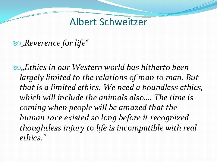 Albert Schweitzer „Reverence for life“ „Ethics in our Western world has hitherto been largely