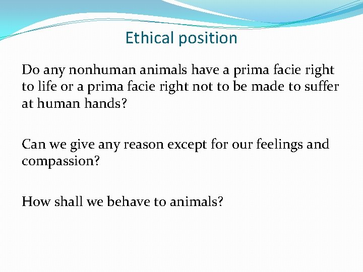 Ethical position Do any nonhuman animals have a prima facie right to life or