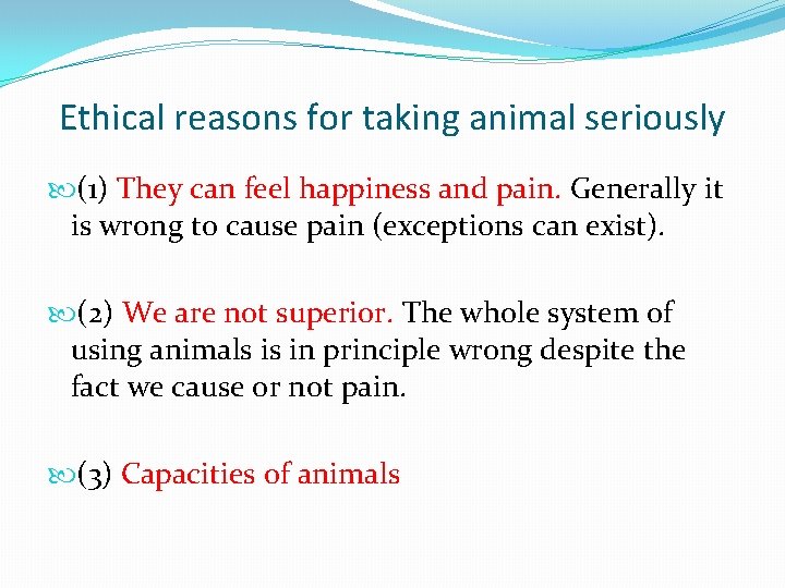 Ethical reasons for taking animal seriously (1) They can feel happiness and pain. Generally