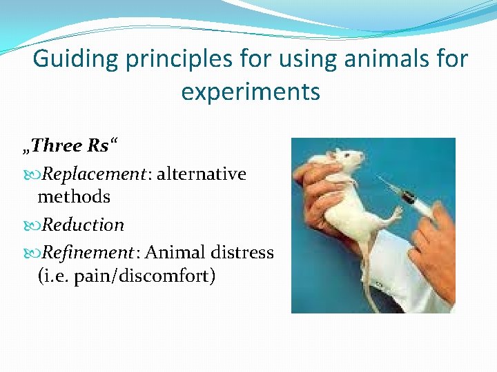 Guiding principles for using animals for experiments „Three Rs“ Replacement: alternative methods Reduction Refinement: