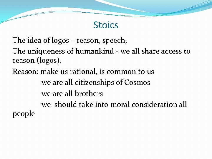 Stoics The idea of logos – reason, speech, The uniqueness of humankind - we