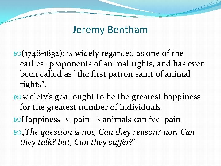 Jeremy Bentham (1748 -1832): is widely regarded as one of the earliest proponents of