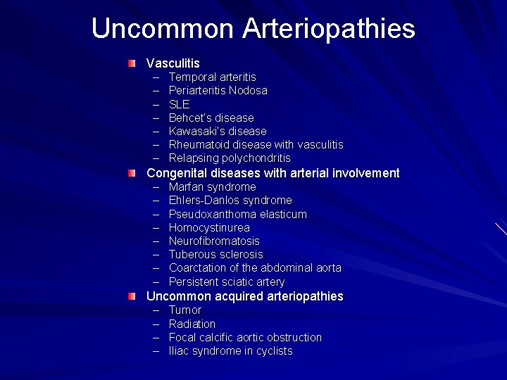 Uncommon Arteriopathies Vasculitis – – – – Temporal arteritis Periarteritis Nodosa SLE Behcet’s disease