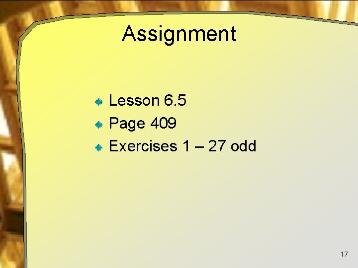 Assignment Lesson 6. 5 Page 409 Exercises 1 – 27 odd 17 