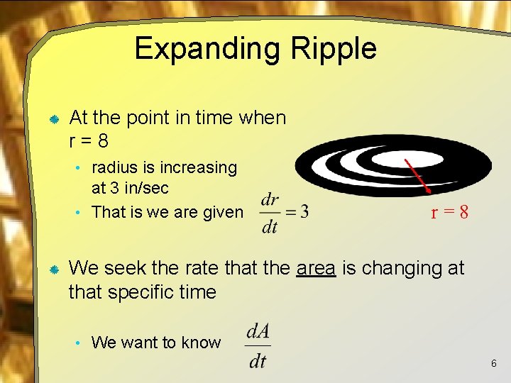 Expanding Ripple At the point in time when r=8 • radius is increasing at