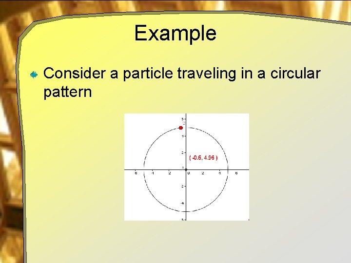 Example Consider a particle traveling in a circular pattern 