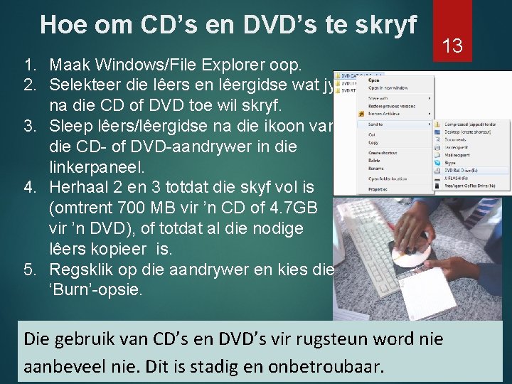 Hoe om CD’s en DVD’s te skryf 1. Maak Windows/File Explorer oop. 2. Selekteer