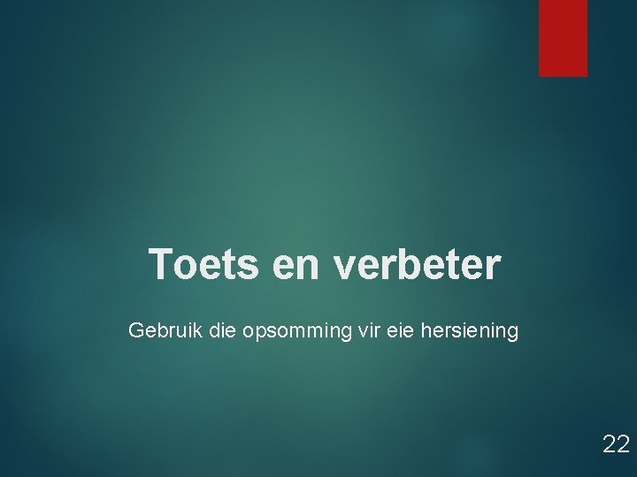 Toets en verbeter Gebruik die opsomming vir eie hersiening 22 