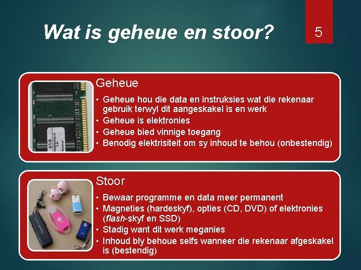 Wat is geheue en stoor? 5 Geheue • Geheue hou die data en instruksies