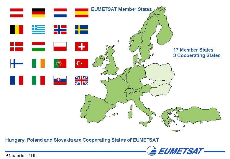 EUMETSAT Member States 17 Member States 3 Cooperating States Hungary, Poland Slovakia are Cooperating