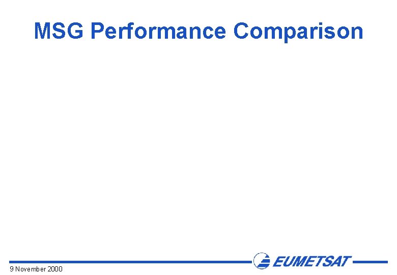 MSG Performance Comparison 9 November 2000 