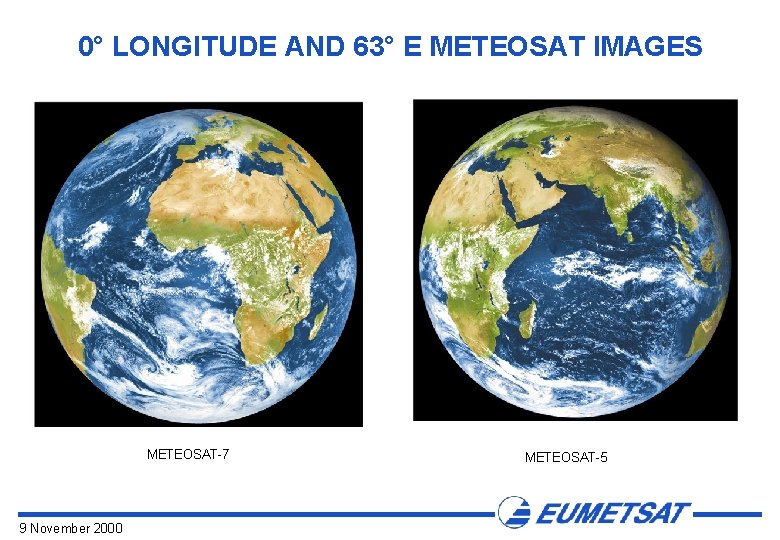 0° LONGITUDE AND 63° E METEOSAT IMAGES METEOSAT 7 9 November 2000 METEOSAT 5