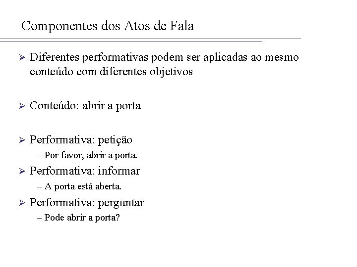 Componentes dos Atos de Fala Ø Diferentes performativas podem ser aplicadas ao mesmo conteúdo