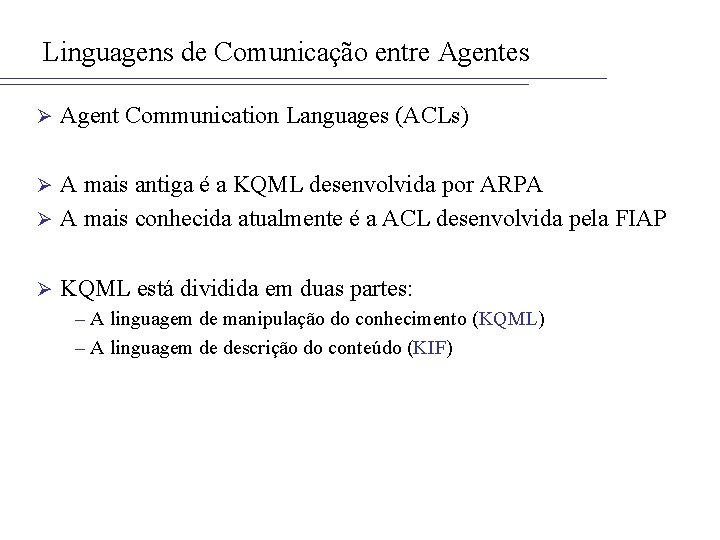 Linguagens de Comunicação entre Agentes Ø Agent Communication Languages (ACLs) A mais antiga é