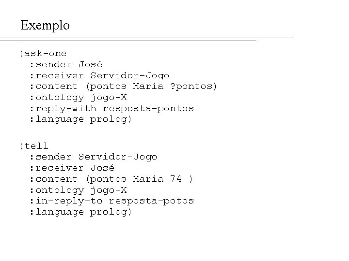 Exemplo (ask-one : sender José : receiver Servidor-Jogo : content (pontos Maria ? pontos)