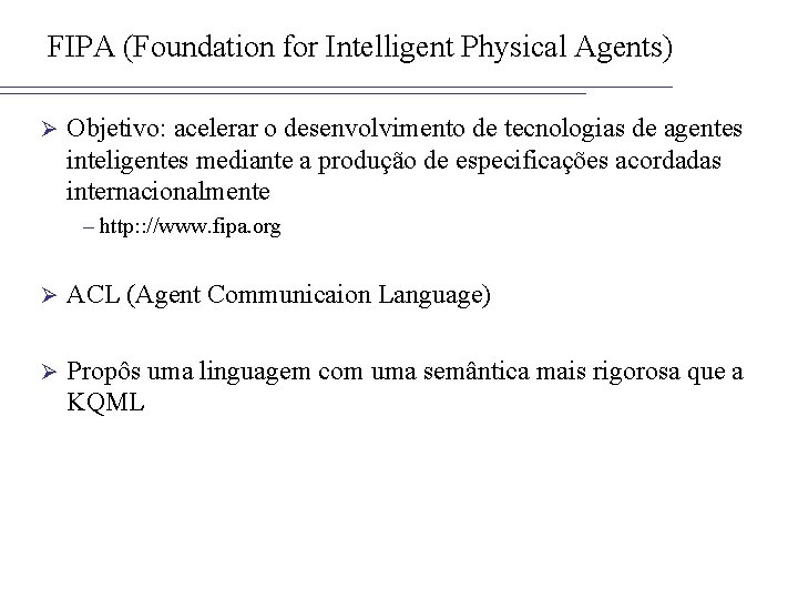 FIPA (Foundation for Intelligent Physical Agents) Ø Objetivo: acelerar o desenvolvimento de tecnologias de