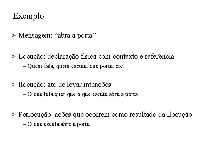 Exemplo Ø Mensagem: “abra a porta” Ø Locução: declaração física com contexto e referência