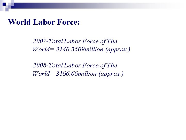 World Labor Force: 2007 -Total Labor Force of The World= 3140. 3509 million (approx.