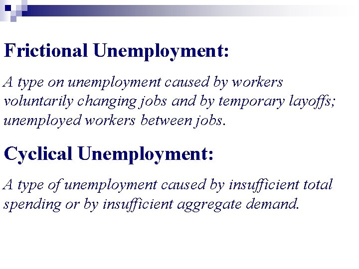 Frictional Unemployment: A type on unemployment caused by workers voluntarily changing jobs and by