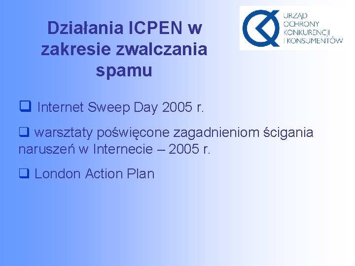 Działania ICPEN w zakresie zwalczania spamu q Internet Sweep Day 2005 r. q warsztaty