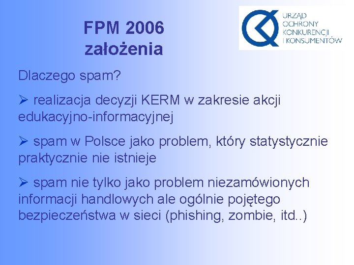 FPM 2006 założenia Dlaczego spam? Ø realizacja decyzji KERM w zakresie akcji edukacyjno-informacyjnej Ø