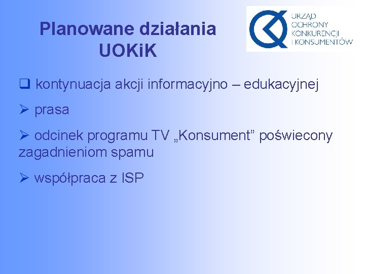Planowane działania UOKi. K q kontynuacja akcji informacyjno – edukacyjnej Ø prasa Ø odcinek